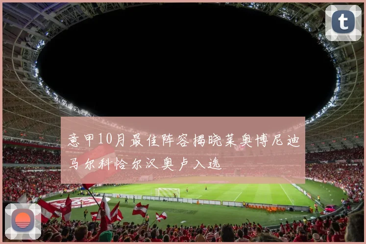 意甲10月最佳阵容揭晓莱奥博尼迪马尔科恰尔汉奥卢入选