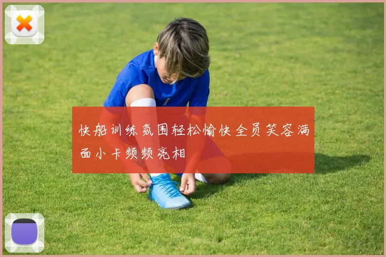 快船训练氛围轻松愉快全员笑容满面小卡频频亮相
